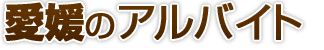 愛媛県のアルバイト