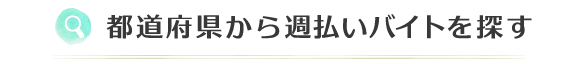 都道府県から週払いアルバイトを探す